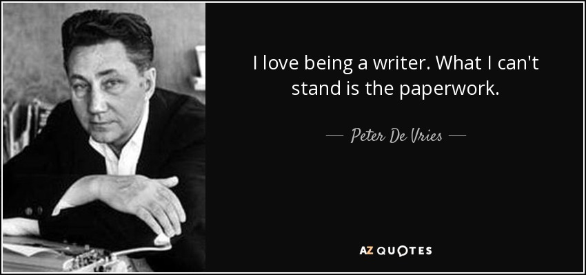I love being a writer. What I can't stand is the paperwork. - Peter De Vries
