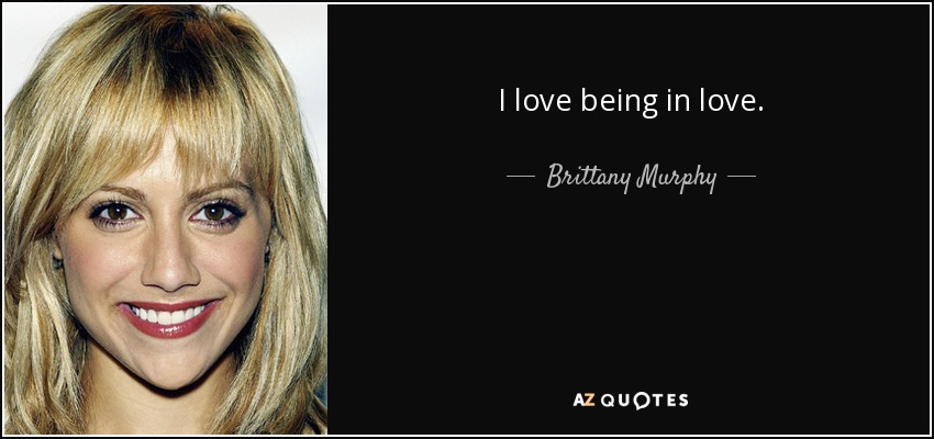 I love being in love. - Brittany Murphy