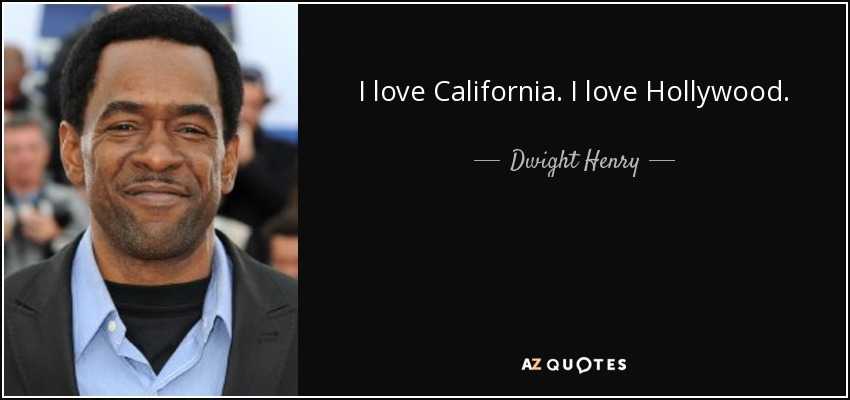 I love California. I love Hollywood. - Dwight Henry