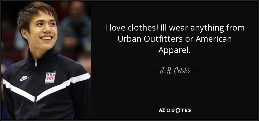 I love clothes! Ill wear anything from Urban Outfitters or American Apparel. - J. R. Celski