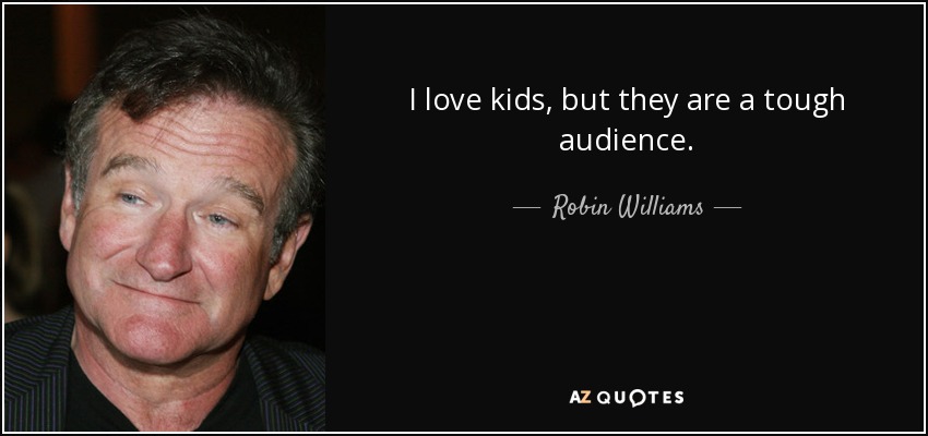 I love kids, but they are a tough audience. - Robin Williams