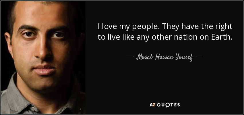 I love my people. They have the right to live like any other nation on Earth. - Mosab Hassan Yousef