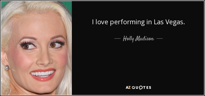 I love performing in Las Vegas. - Holly Madison