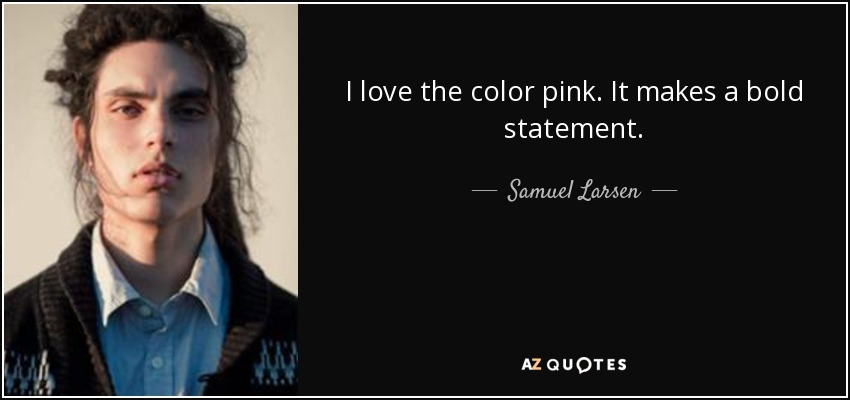 https://www.azquotes.com/picture-quotes/quote-i-love-the-color-pink-it-makes-a-bold-statement-samuel-larsen-62-99-61.jpg