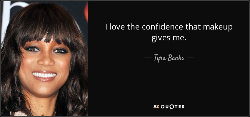 I love the confidence that makeup gives me. - Tyra Banks