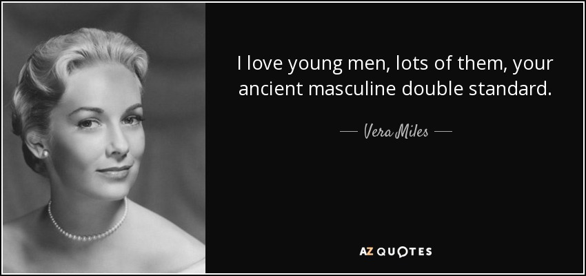I love young men, lots of them, your ancient masculine double standard. - Vera Miles