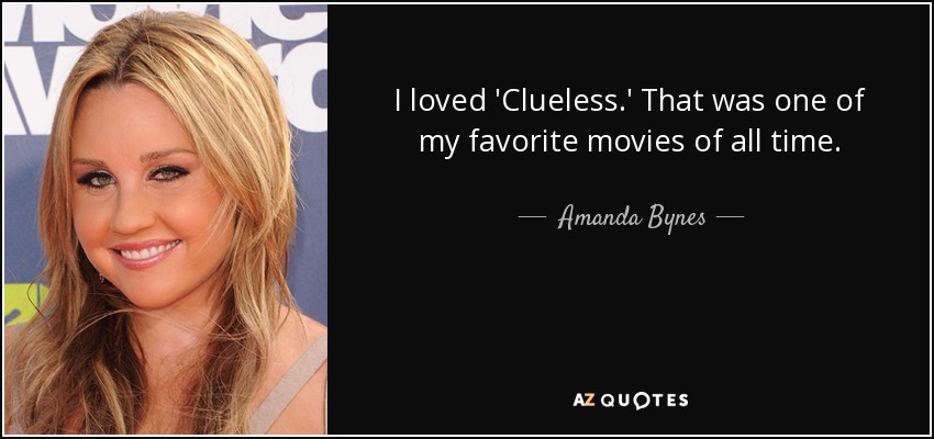 I loved 'Clueless.' That was one of my favorite movies of all time. - Amanda Bynes