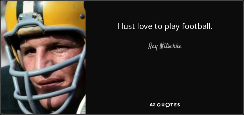 I lust love to play football. - Ray Nitschke