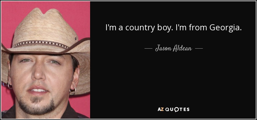 I'm a country boy. I'm from Georgia. - Jason Aldean