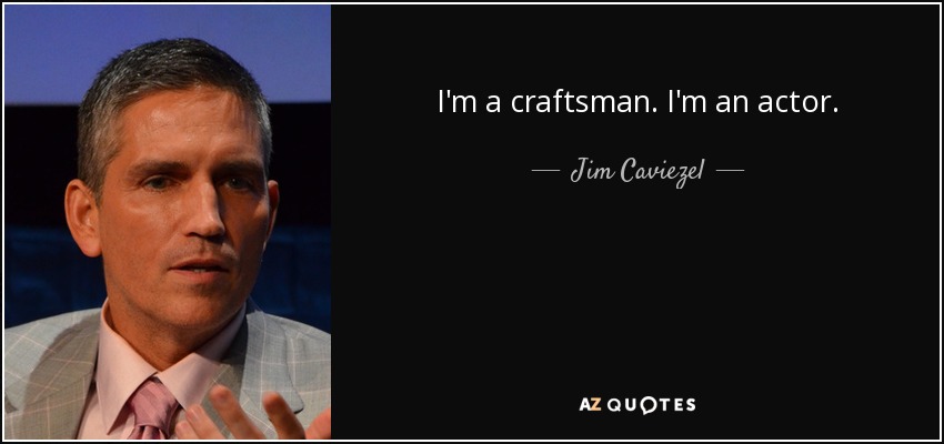 I'm a craftsman. I'm an actor. - Jim Caviezel