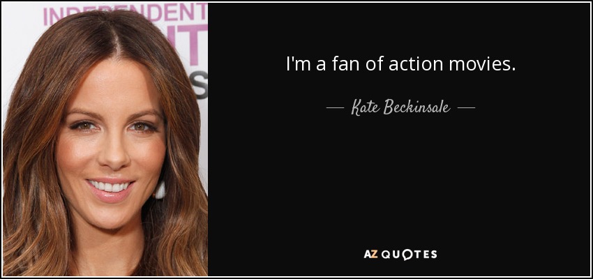 I'm a fan of action movies. - Kate Beckinsale