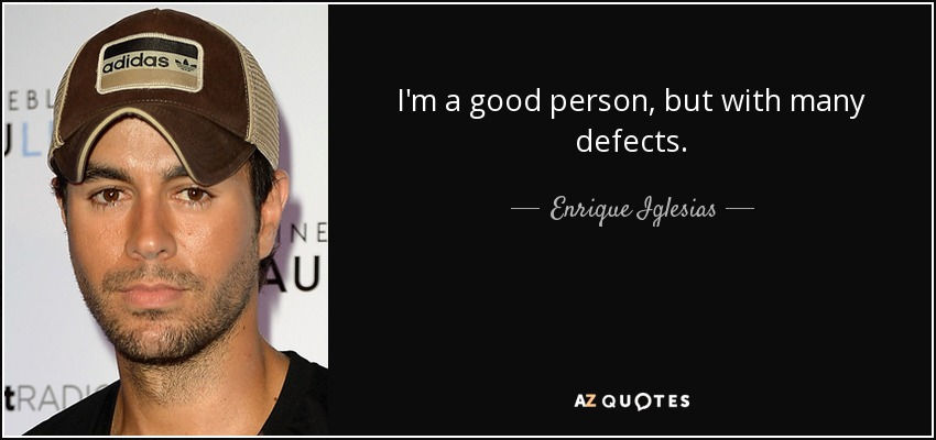 I'm a good person, but with many defects. - Enrique Iglesias