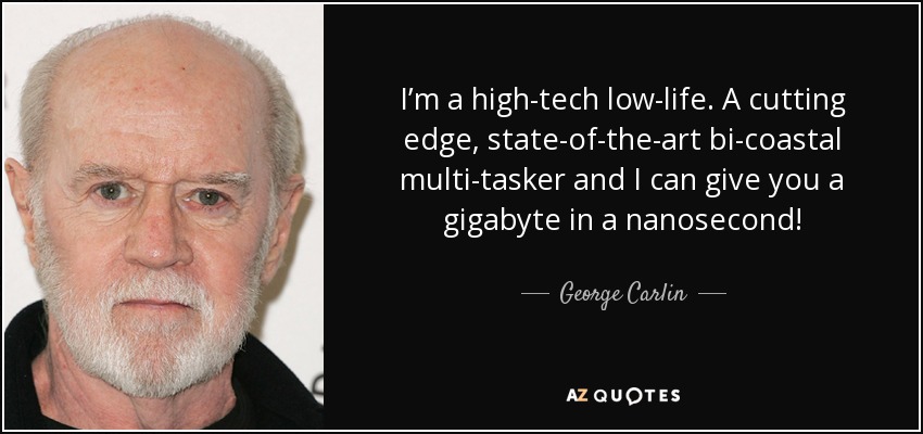 George Carlin Quote I M A High Tech Low Life A Cutting Edge State Of The Art Bi Coastal Multi Tasker