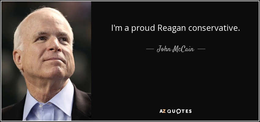 I'm a proud Reagan conservative. - John McCain