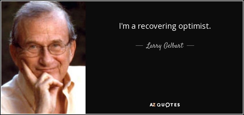 I'm a recovering optimist. - Larry Gelbart