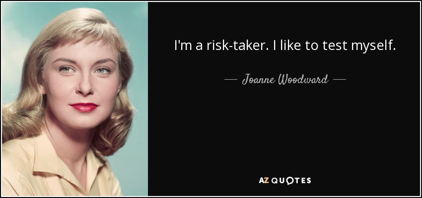 I'm a risk-taker. I like to test myself. - Joanne Woodward