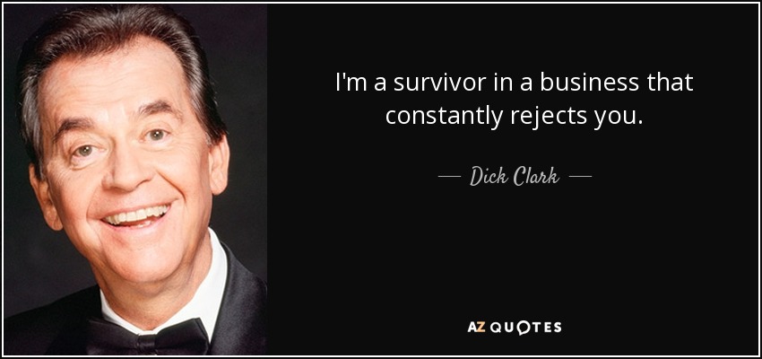 I'm a survivor in a business that constantly rejects you. - Dick Clark