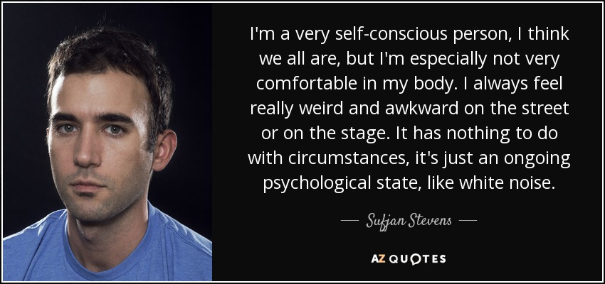 Sufjan Stevens Quote I M A Very Self Conscious Person I Think We All