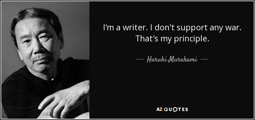 I'm a writer. I don't support any war. That's my principle. - Haruki Murakami