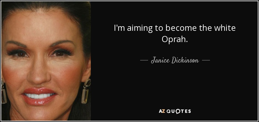 I'm aiming to become the white Oprah. - Janice Dickinson