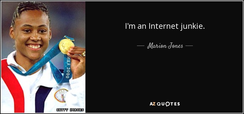 I'm an Internet junkie. - Marion Jones