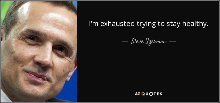 I'm exhausted trying to stay healthy. - Steve Yzerman