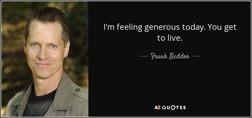 I'm feeling generous today. You get to live. - Frank Beddor