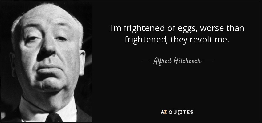 I'm frightened of eggs, worse than frightened, they revolt me. - Alfred Hitchcock