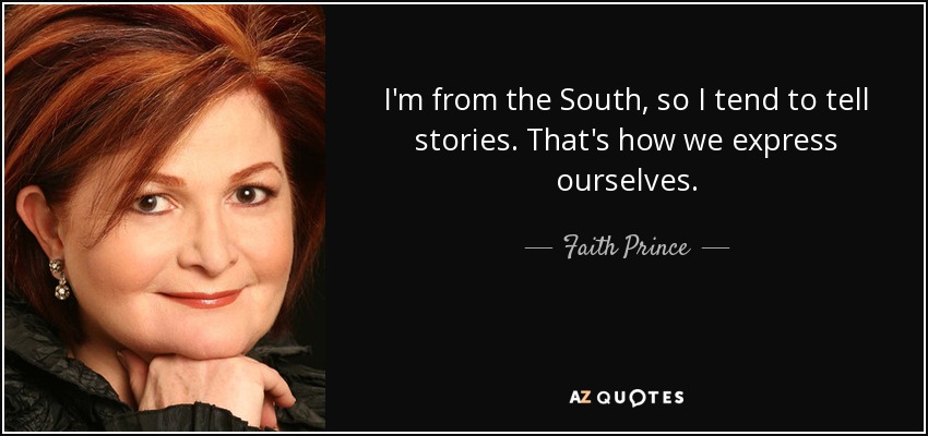 I'm from the South, so I tend to tell stories. That's how we express ourselves. - Faith Prince