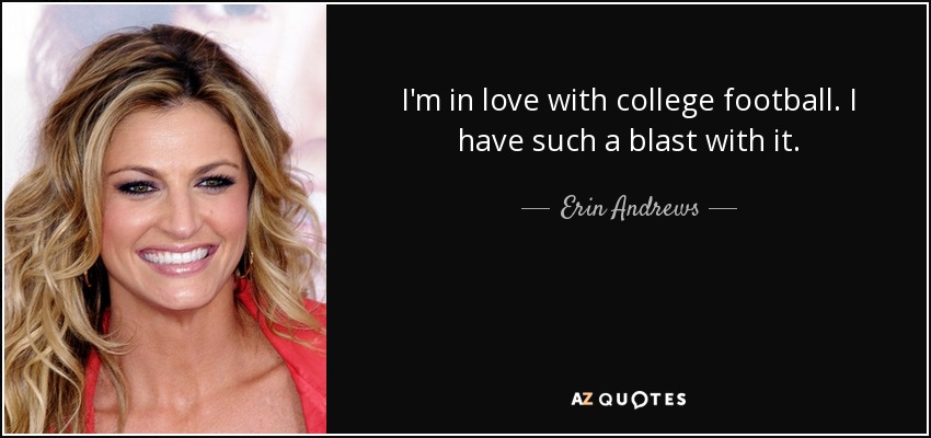 I'm in love with college football. I have such a blast with it. - Erin Andrews