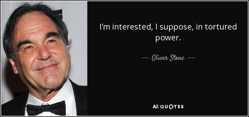 I'm interested, I suppose, in tortured power. - Oliver Stone