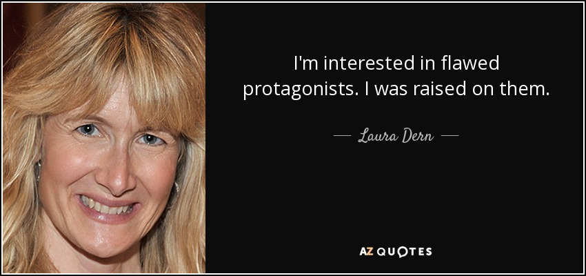 I'm interested in flawed protagonists. I was raised on them. - Laura Dern