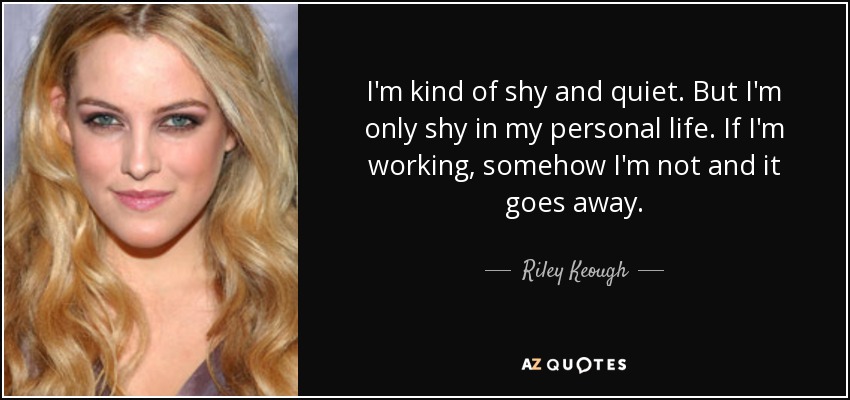 Riley Keough quote: I'm kind of shy and quiet. But I'm only shy...