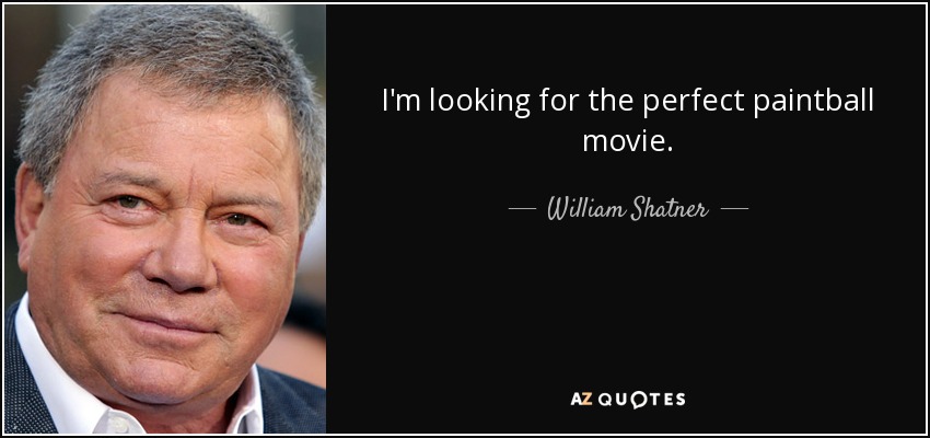 I'm looking for the perfect paintball movie. - William Shatner