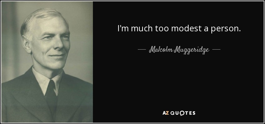 Malcolm Muggeridge Quote I M Much Too Modest A Person