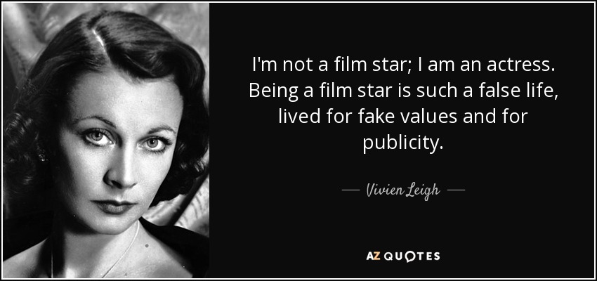 I'm not a film star; I am an actress. Being a film star is such a false life, lived for fake values and for publicity. - Vivien Leigh
