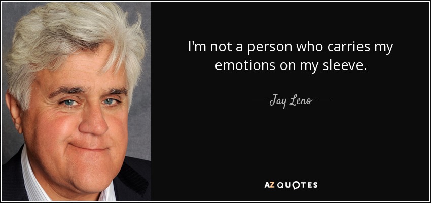 I'm not a person who carries my emotions on my sleeve. - Jay Leno