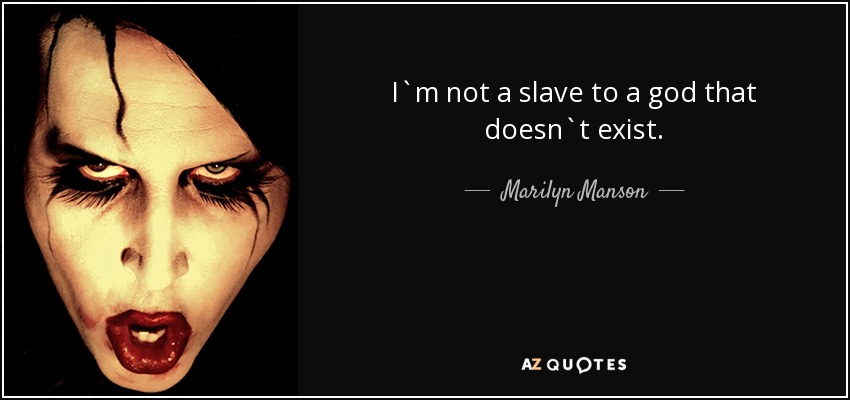 I`m not a slave to a god that doesn`t exist. - Marilyn Manson