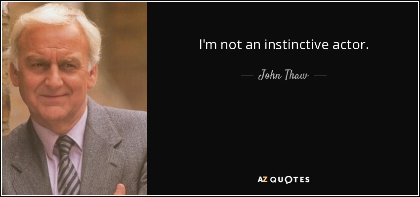 I'm not an instinctive actor. - John Thaw