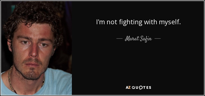 I'm not fighting with myself. - Marat Safin