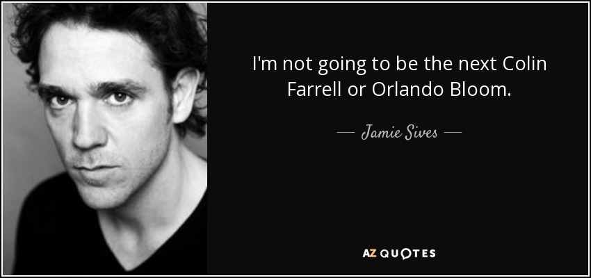 I'm not going to be the next Colin Farrell or Orlando Bloom. - Jamie Sives