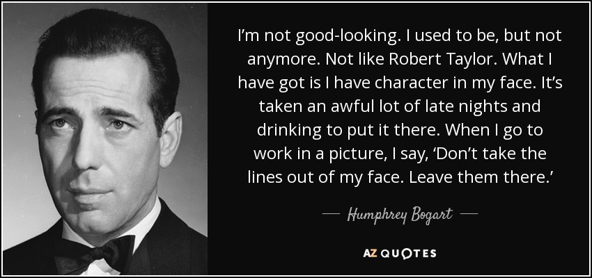 Humphrey Bogart Quote I m Not Good looking I Used To Be But Not 