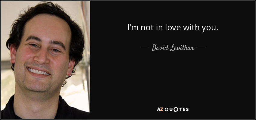 I'm not in love with you. - David Levithan