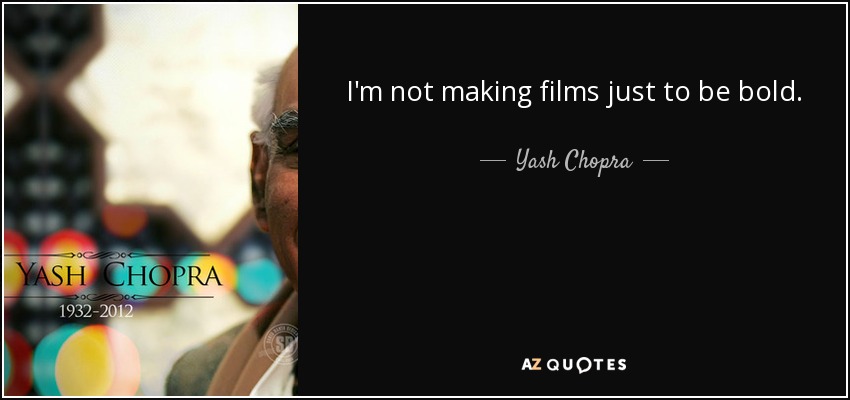 I'm not making films just to be bold. - Yash Chopra