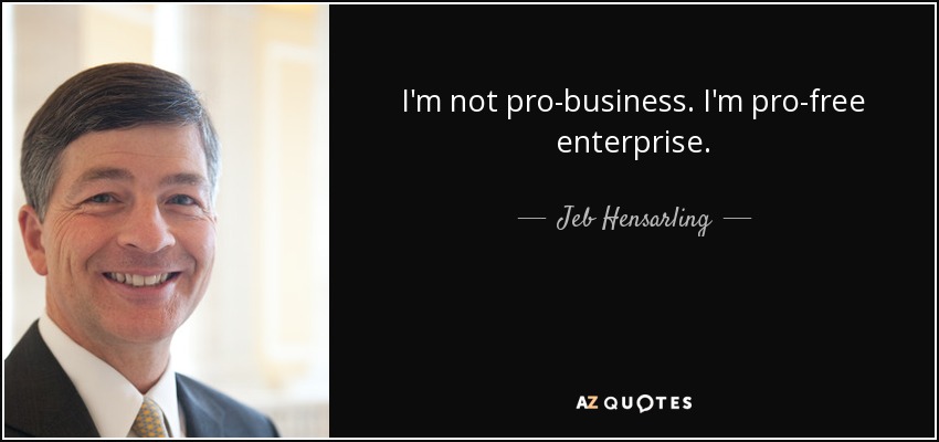 I'm not pro-business. I'm pro-free enterprise. - Jeb Hensarling