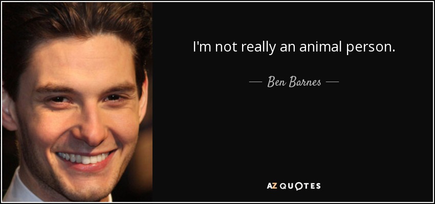 I'm not really an animal person. - Ben Barnes