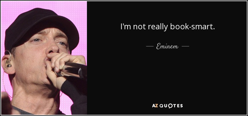 Eminem quote: I'm not really book-smart.