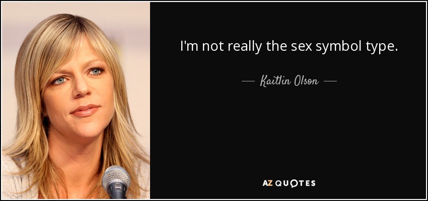I'm not really the sex symbol type. - Kaitlin Olson