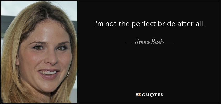 I'm not the perfect bride after all. - Jenna Bush