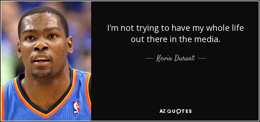 I'm not trying to have my whole life out there in the media. - Kevin Durant